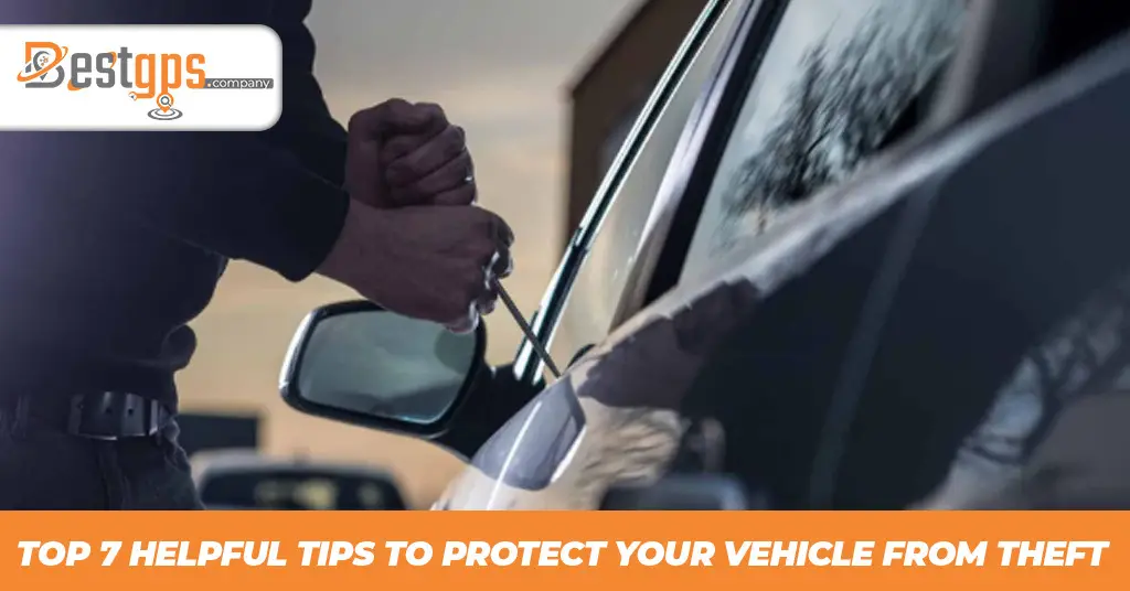 Top 7 Helpful Tips To Protect Your Vehicle From Theft